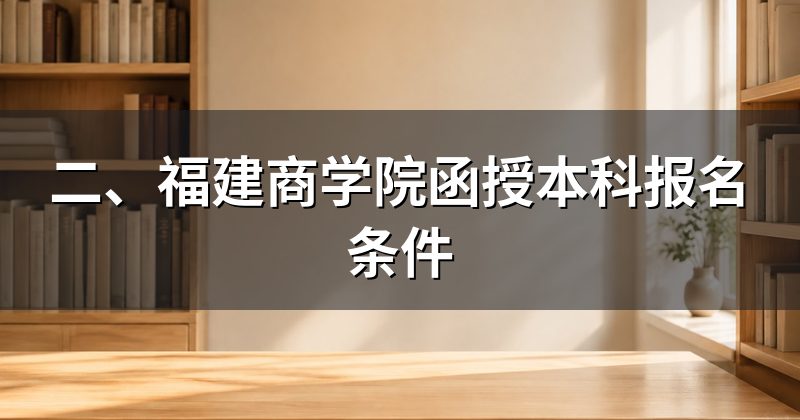 二、福建商学院函授本科报名条件