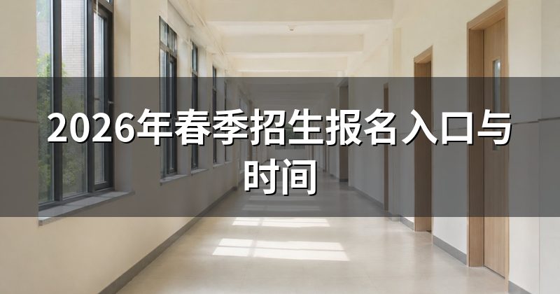 2026年春季招生报名入口与时间