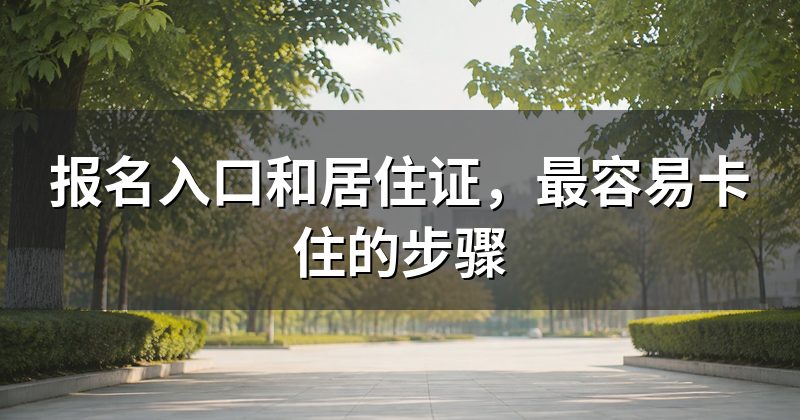 报名入口和居住证，最容易卡住的步骤