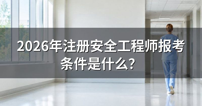 2026年注册安全工程师报考条件是什么？