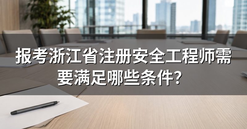 报考浙江省注册安全工程师需要满足哪些条件?