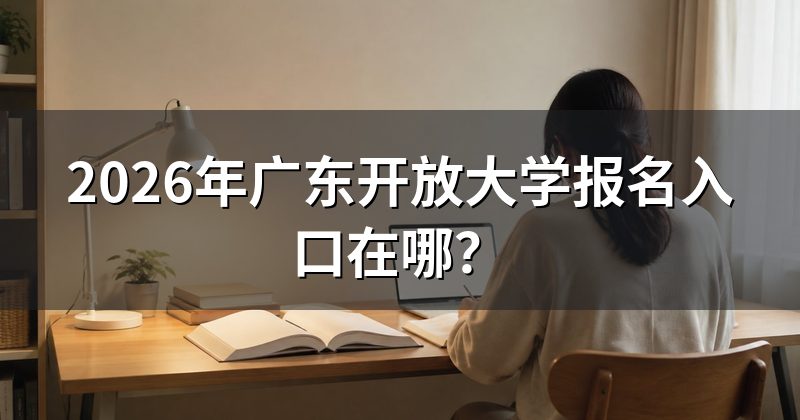 2026年广东开放大学报名入口在哪?