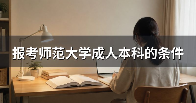 报考师范大学成人本科的条件