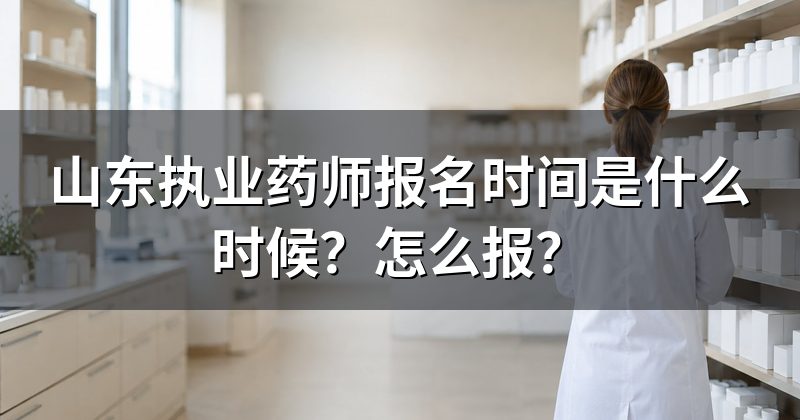山东执业药师报名时间是什么时候?怎么报?