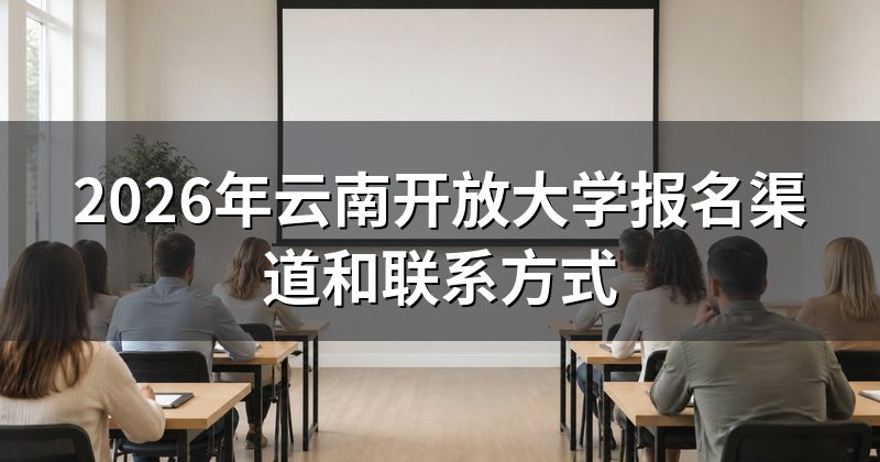 2026年云南开放大学报名渠道和联系方式