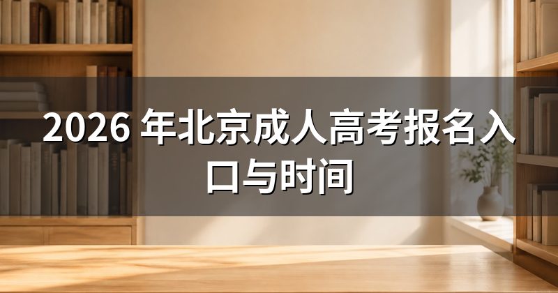 2026 年北京成人高考报名入口与时间
