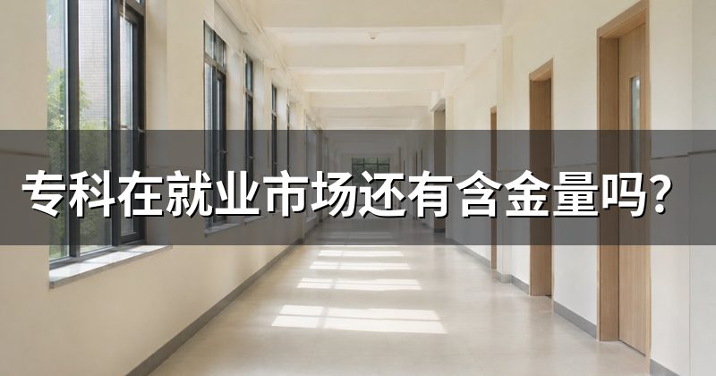 专科在就业市场还有含金量吗？