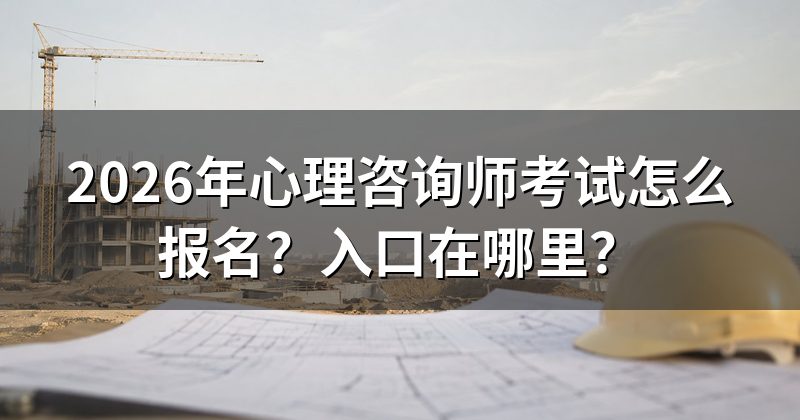 2026年心理咨询师考试怎么报名？入口在哪里？