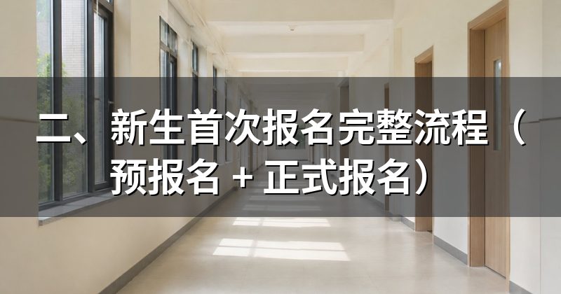二、新生首次报名完整流程(预报名 + 正式报名)