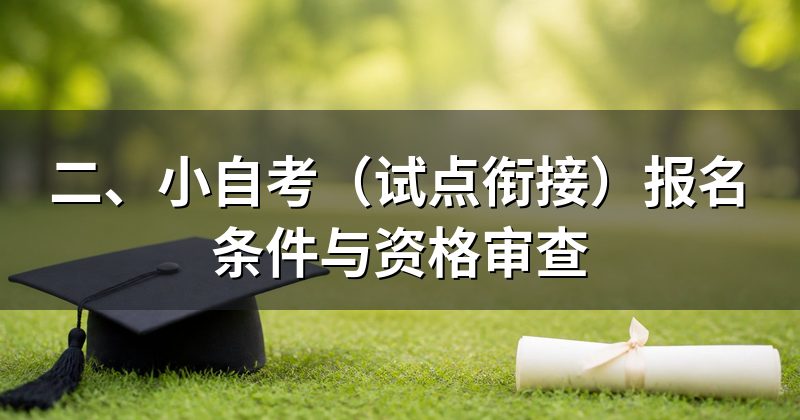 二、小自考(试点衔接)报名条件与资格审查