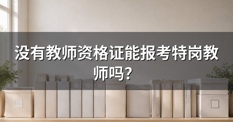 没有教师资格证能报考特岗教师吗?