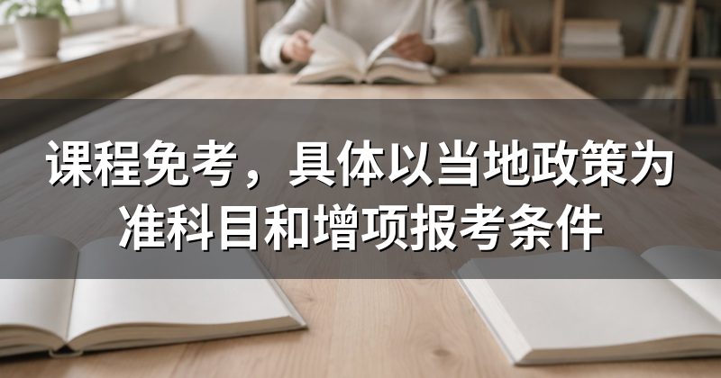 课程免考,具体以当地政策为准科目和增项报考条件