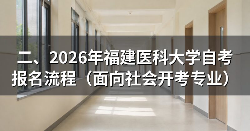 二、2026年福建医科大学自考报名流程（面向社会开考专业）