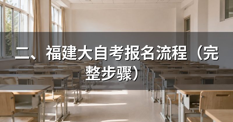 二、福建大自考报名流程（完整步骤）
