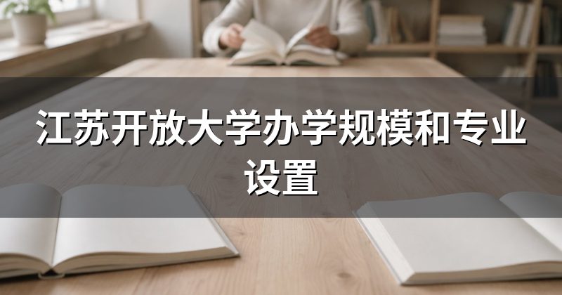 江苏开放大学办学规模和专业设置