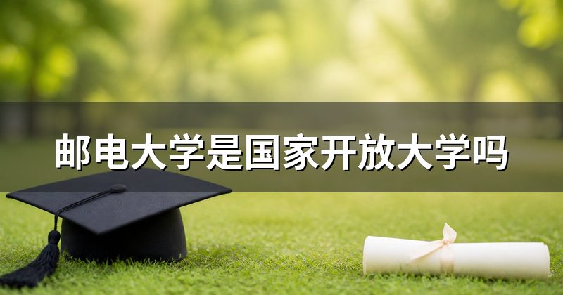 邮电大学是国家开放大学吗