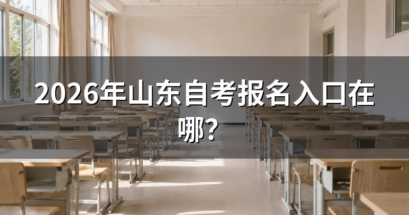 2026年山东自考报名入口在哪?