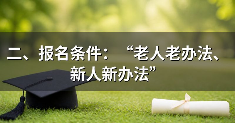 二、报名条件：“老人老办法、新人新办法”