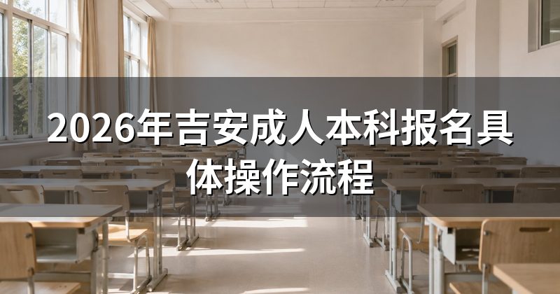 2026年吉安成人本科报名具体操作流程