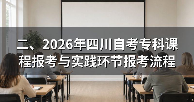 二、2026年四川自考专科课程报考与实践环节报考流程