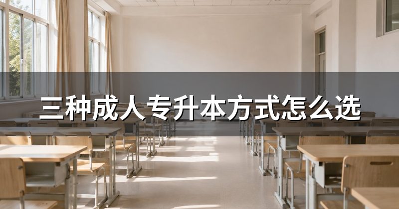 三种成人专升本方式怎么选