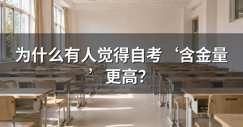 为什么有人觉得自考‘含金量’更高?