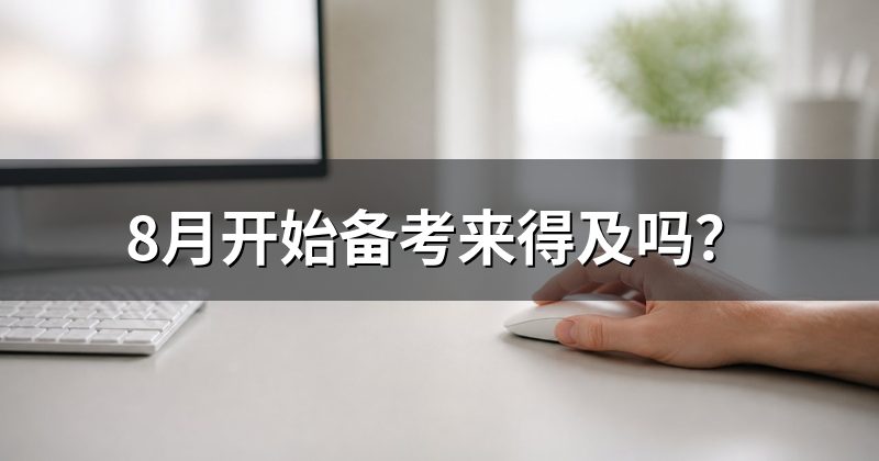 8月开始备考来得及吗？