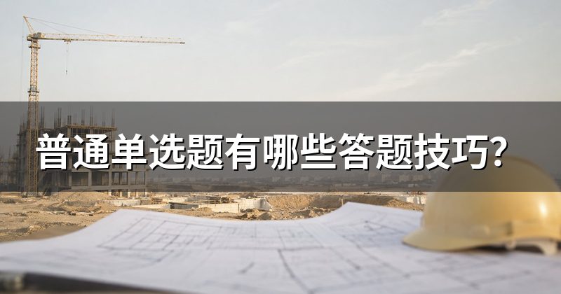 普通单选题有哪些答题技巧？