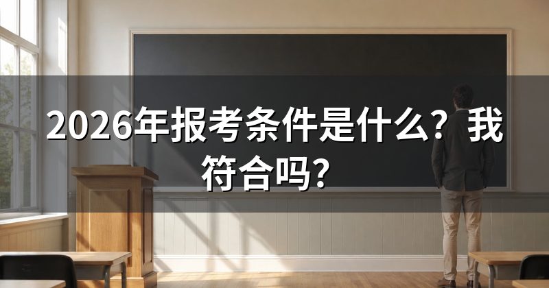2026年报考条件是什么?我符合吗?