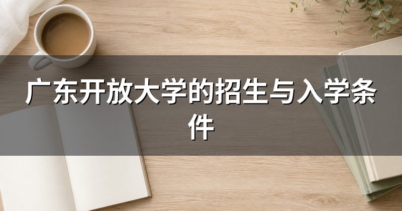 广东开放大学的招生与入学条件