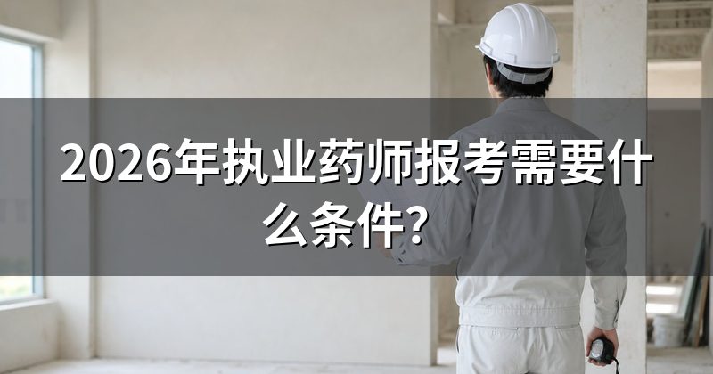 2026年执业药师报考需要什么条件?