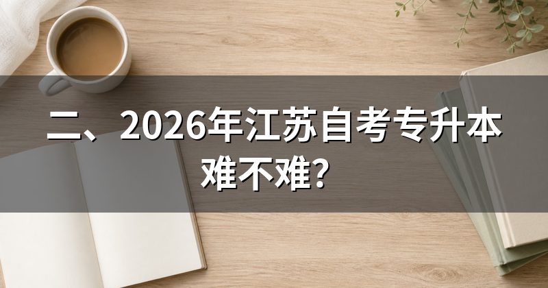 二、2026年江苏自考专升本难不难？