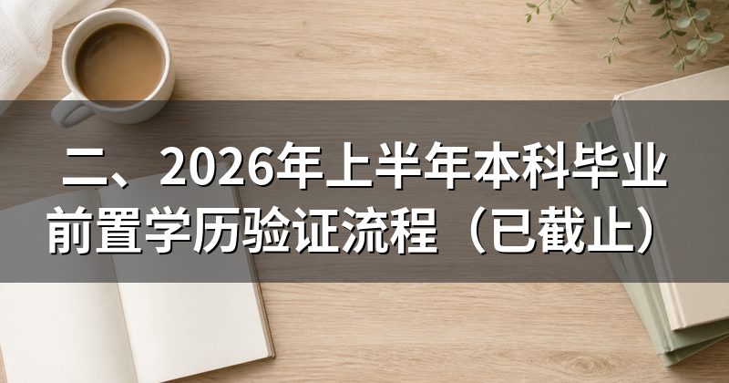 二、2026年上半年本科毕业前置学历验证流程（已截止）