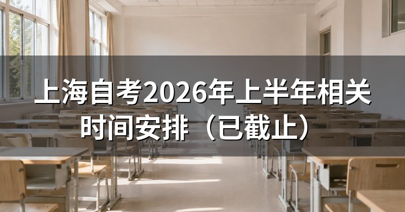 上海自考2026年上半年相关时间安排(已截止)