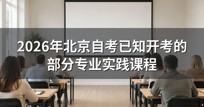 2026年北京自考已知开考的部分专业实践课程