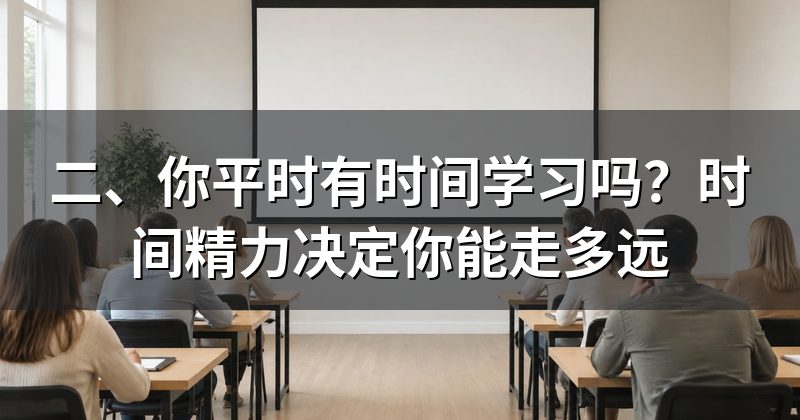 二、你平时有时间学习吗?时间精力决定你能走多远