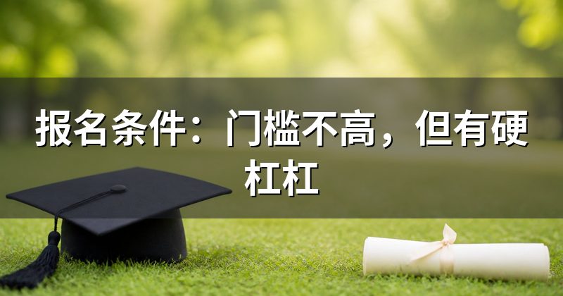 报名条件:门槛不高,但有硬杠杠