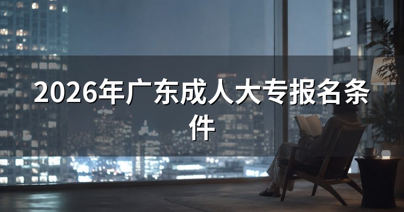 2026年广东成人大专报名条件