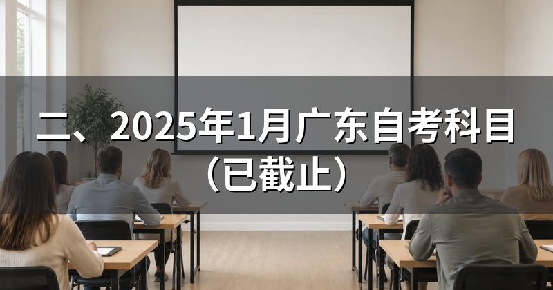 二、2025年1月广东自考科目(已截止)