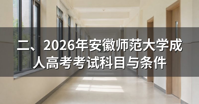 二、2026年安徽师范大学成人高考考试科目与条件