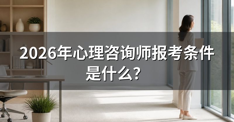 2026年心理咨询师报考条件是什么?