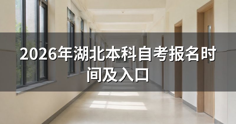 2026年湖北本科自考报名时间及入口