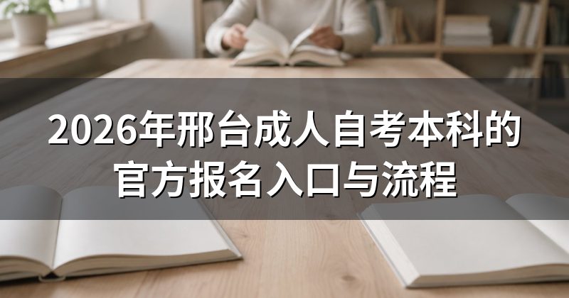 2026年邢台成人自考本科的官方报名入口与流程