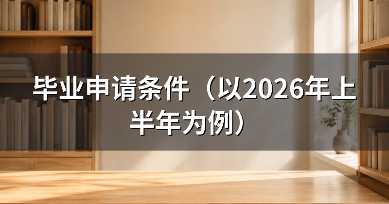 毕业申请条件(以2026年上半年为例)