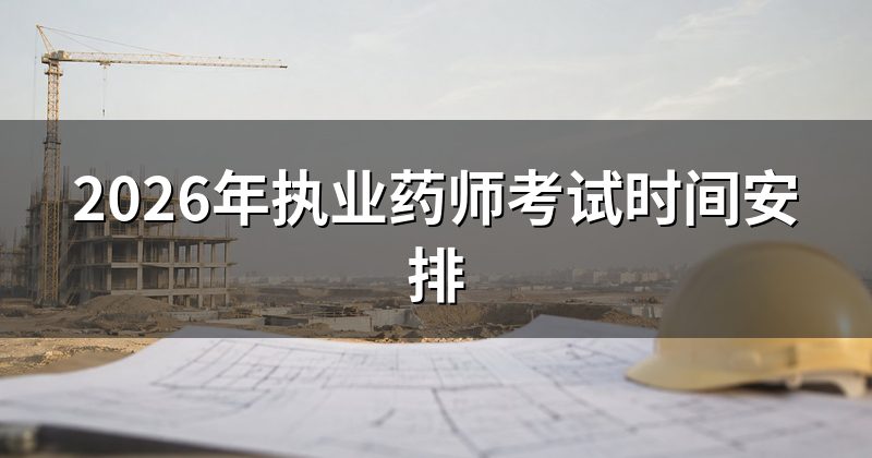 2026年执业药师考试时间安排