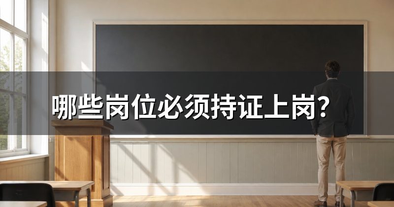 哪些岗位必须持证上岗?