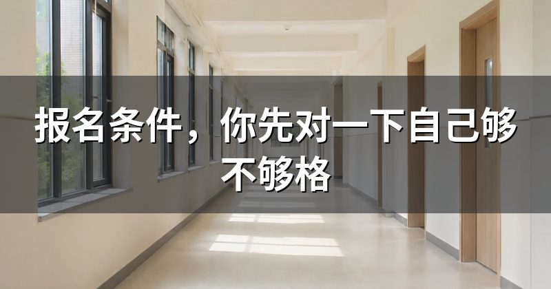 报名条件，你先对一下自己够不够格
