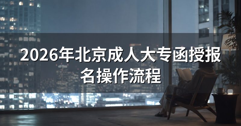 2026年北京成人大专函授报名操作流程