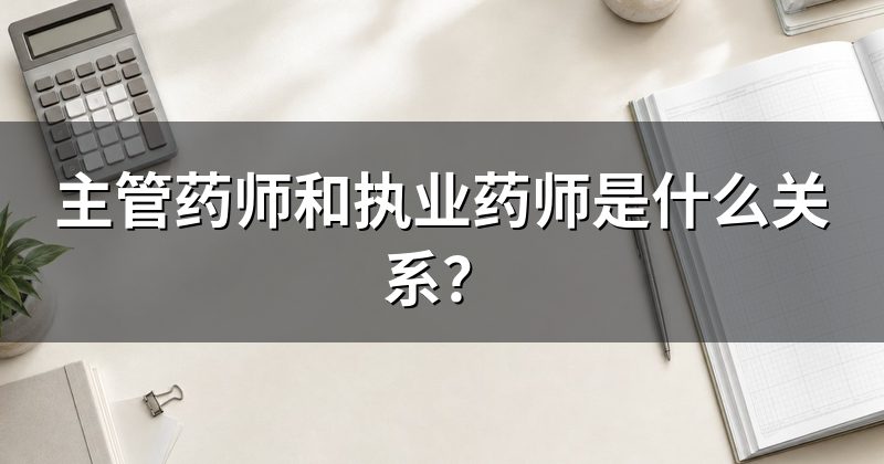 主管药师和执业药师是什么关系?