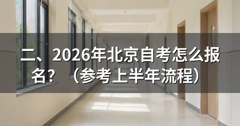 二、2026年北京自考怎么报名?(参考上半年流程)
